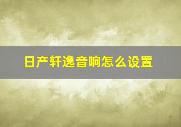 日产轩逸音响怎么设置