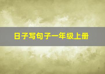 日子写句子一年级上册