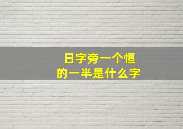 日字旁一个恒的一半是什么字