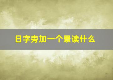 日字旁加一个景读什么