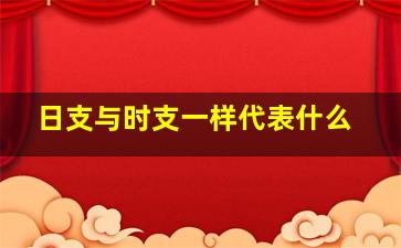 日支与时支一样代表什么