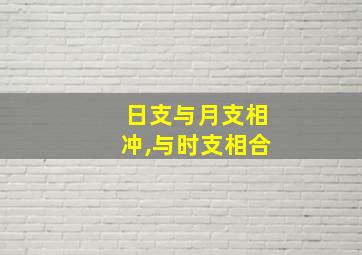 日支与月支相冲,与时支相合