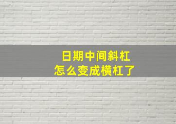 日期中间斜杠怎么变成横杠了