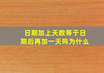 日期加上天数等于日期后再加一天吗为什么