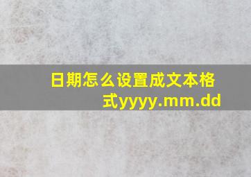 日期怎么设置成文本格式yyyy.mm.dd