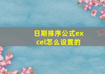 日期排序公式excel怎么设置的