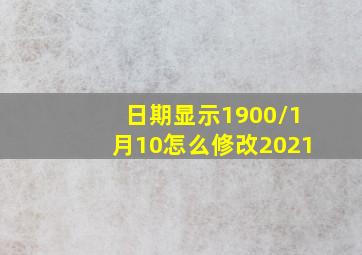 日期显示1900/1月10怎么修改2021