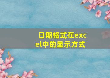 日期格式在excel中的显示方式