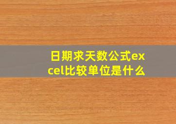 日期求天数公式excel比较单位是什么