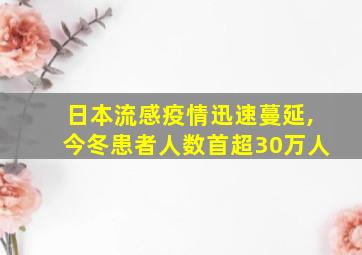 日本流感疫情迅速蔓延,今冬患者人数首超30万人