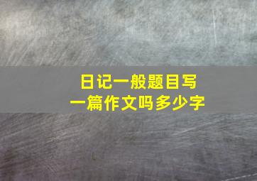 日记一般题目写一篇作文吗多少字