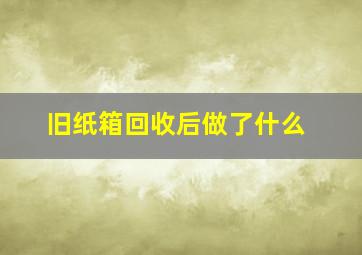 旧纸箱回收后做了什么