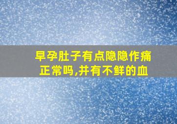 早孕肚子有点隐隐作痛正常吗,并有不鲜的血