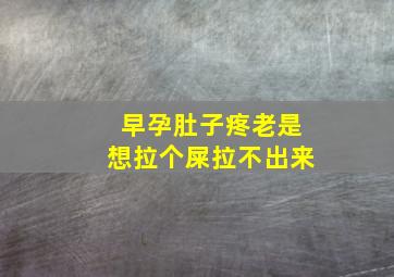 早孕肚子疼老是想拉个屎拉不出来