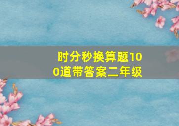 时分秒换算题100道带答案二年级