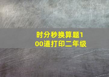 时分秒换算题100道打印二年级