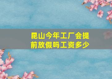 昆山今年工厂会提前放假吗工资多少