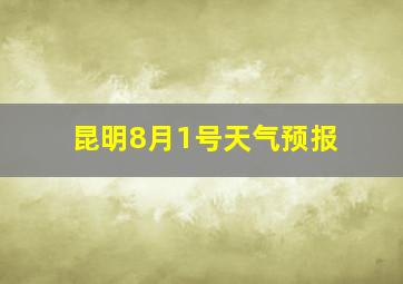 昆明8月1号天气预报