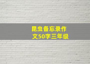 昆虫备忘录作文50字三年级