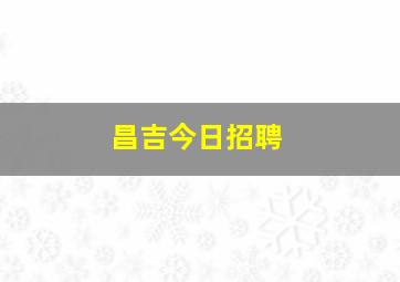 昌吉今日招聘