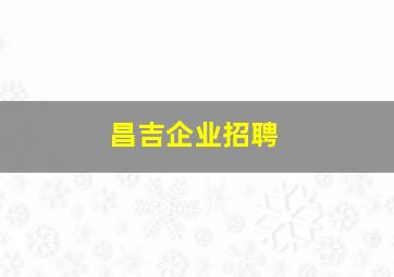 昌吉企业招聘