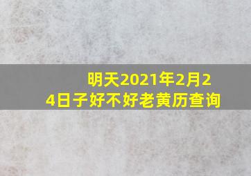 明天2021年2月24日子好不好老黄历查询