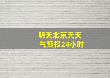 明天北京天天气预报24小时