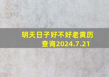 明天日子好不好老黄历查询2024.7.21