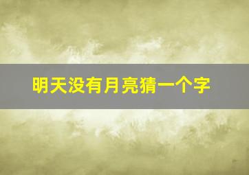 明天没有月亮猜一个字