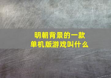 明朝背景的一款单机版游戏叫什么