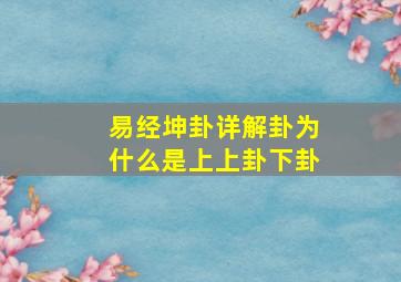 易经坤卦详解卦为什么是上上卦下卦