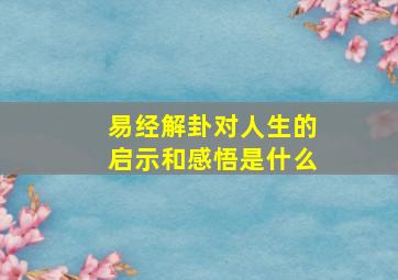 易经解卦对人生的启示和感悟是什么