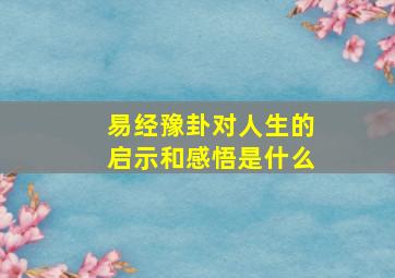 易经豫卦对人生的启示和感悟是什么