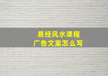 易经风水课程广告文案怎么写