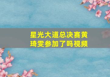 星光大道总决赛黄琦雯参加了吗视频