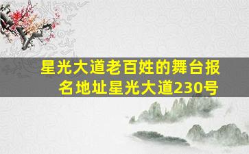 星光大道老百姓的舞台报名地址星光大道230号