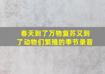 春天到了万物复苏又到了动物们繁殖的季节录音