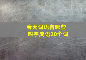 春天词语有哪些四字成语20个词