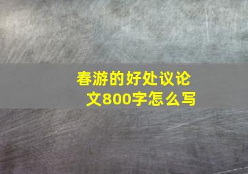 春游的好处议论文800字怎么写