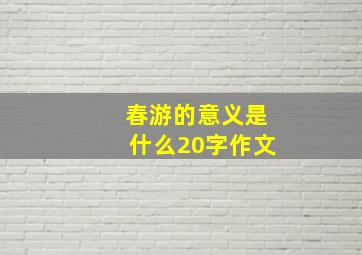 春游的意义是什么20字作文