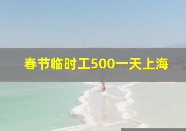 春节临时工500一天上海