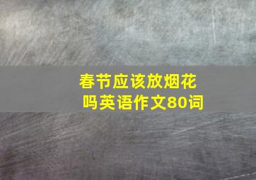 春节应该放烟花吗英语作文80词