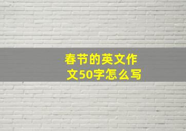 春节的英文作文50字怎么写