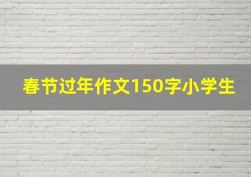 春节过年作文150字小学生