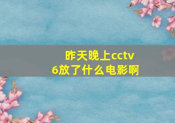 昨天晚上cctv6放了什么电影啊