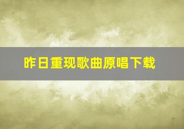 昨日重现歌曲原唱下载