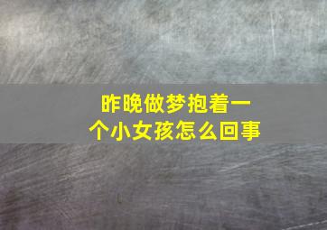 昨晚做梦抱着一个小女孩怎么回事