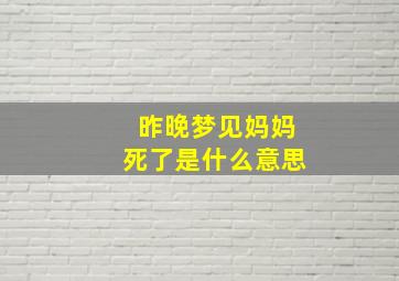 昨晚梦见妈妈死了是什么意思