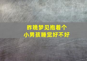 昨晚梦见抱着个小男孩睡觉好不好