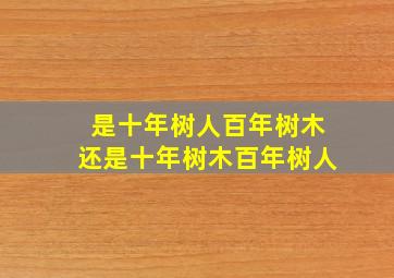 是十年树人百年树木还是十年树木百年树人